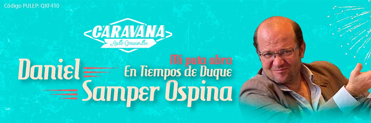 CARAVANA -  DANIEL SAMPER OSPINA: MI PUTA OBRA-EN TIEMPOS DE DUQUE